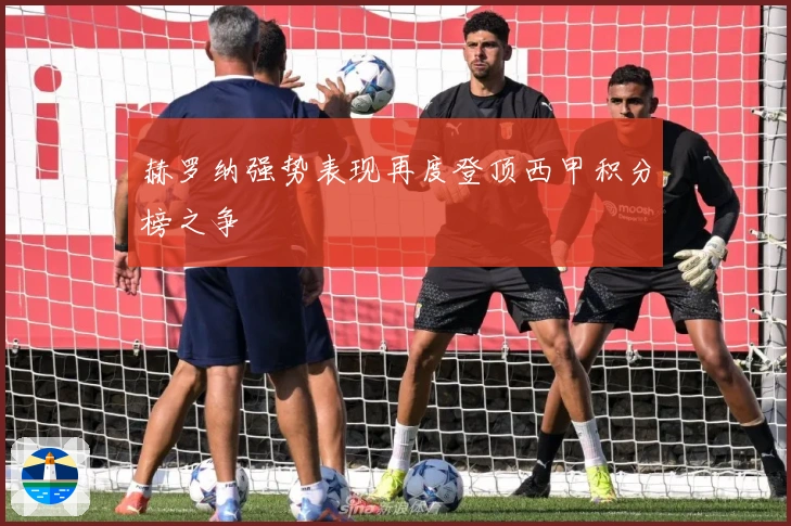 赫罗纳强势表现再度登顶西甲积分榜之争