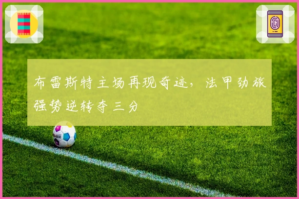布雷斯特主场再现奇迹，法甲劲旅强势逆转夺三分